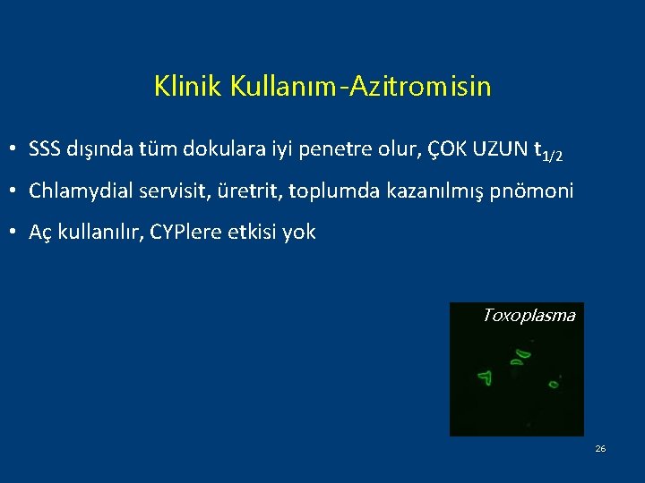 Klinik Kullanım-Azitromisin • SSS dışında tüm dokulara iyi penetre olur, ÇOK UZUN t 1/2