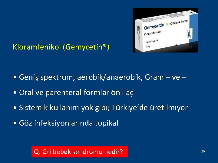 Kloramfenikol (Gemycetin®) • Geniş spektrum, aerobik/anaerobik, Gram + ve – • Oral ve parenteral