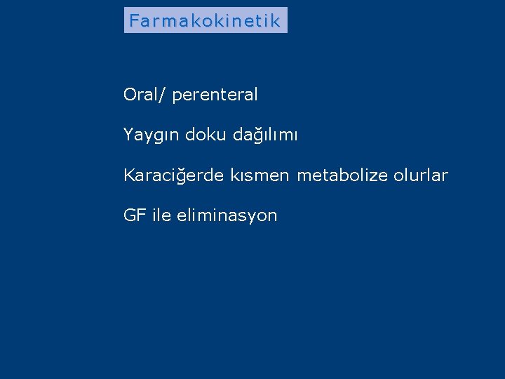 Farmakokinetik Oral/ perenteral Yaygın doku dağılımı Karaciğerde kısmen metabolize olurlar GF ile eliminasyon 