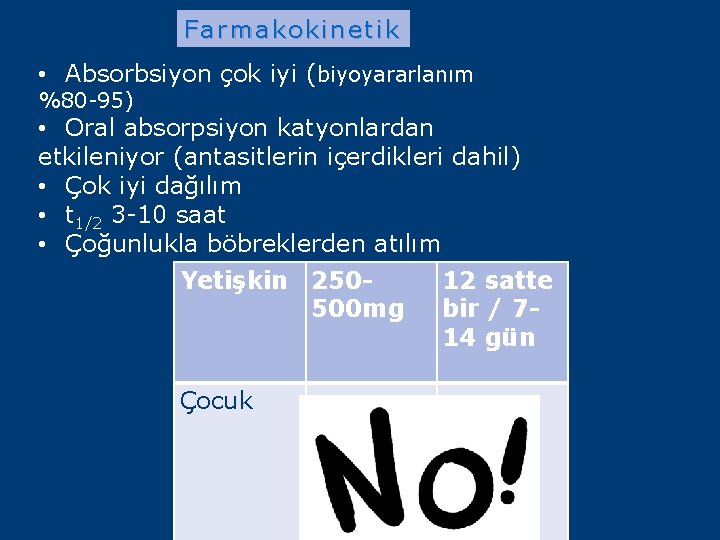 Farmakokinetik • Absorbsiyon çok iyi (biyoyararlanım %80 -95) • Oral absorpsiyon katyonlardan etkileniyor (antasitlerin