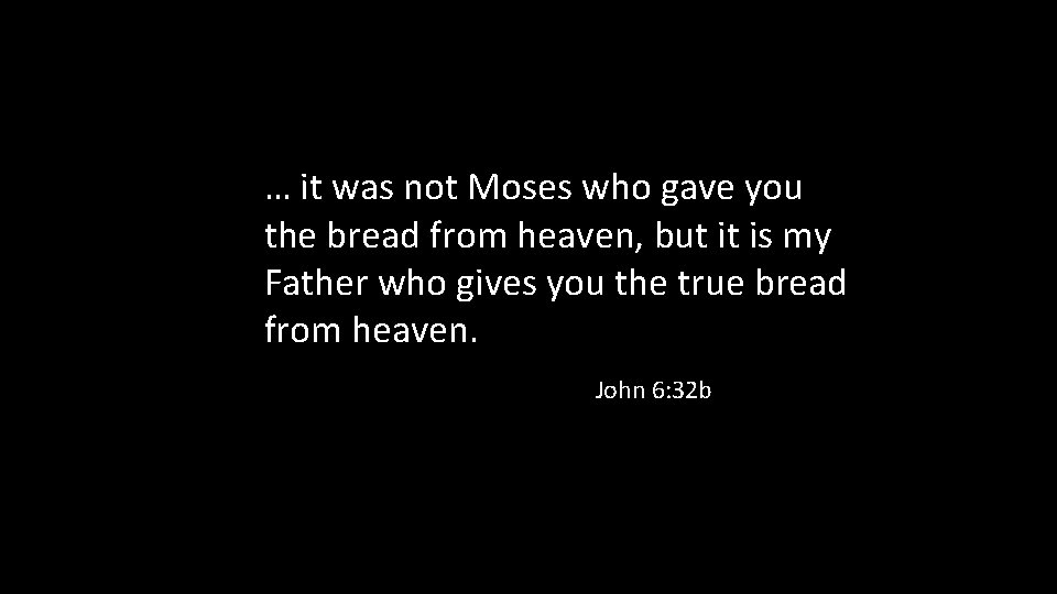… it was not Moses who gave you the bread from heaven, but it