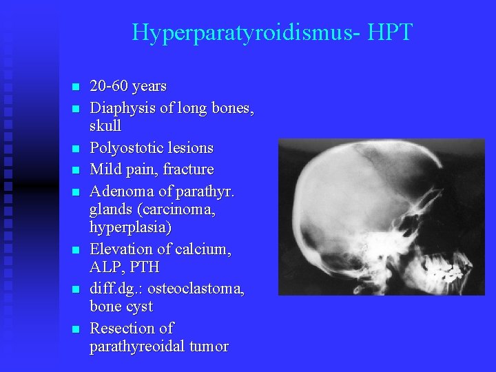 Hyperparatyroidismus- HPT n n n n 20 -60 years Diaphysis of long bones, skull