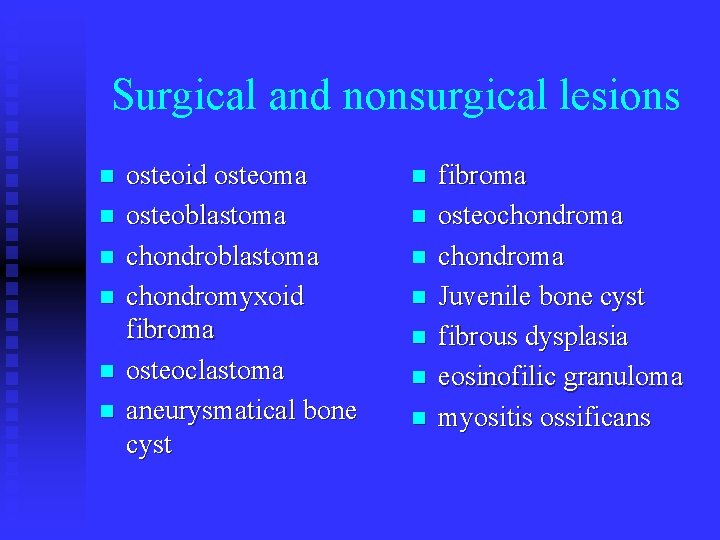 Surgical and nonsurgical lesions n n n osteoid osteoma osteoblastoma chondromyxoid fibroma osteoclastoma aneurysmatical