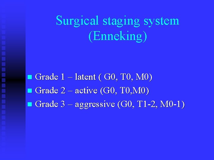 Surgical staging system (Enneking) Grade 1 – latent ( G 0, T 0, M