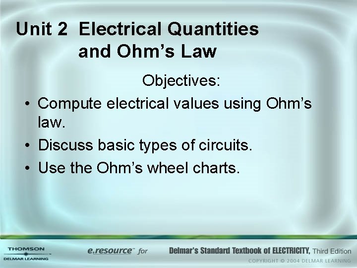 Unit 2 Electrical Quantities and Ohm’s Law Objectives: • Compute electrical values using Ohm’s