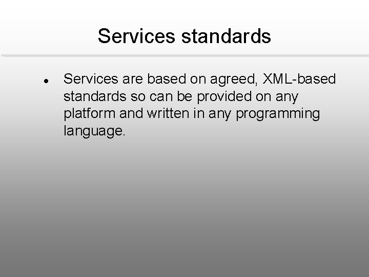 Services standards l Services are based on agreed, XML-based standards so can be provided