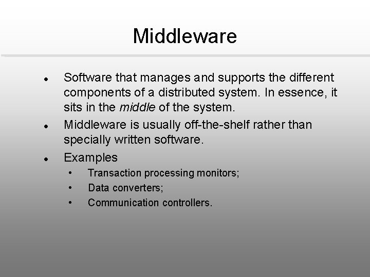 Middleware l l l Software that manages and supports the different components of a