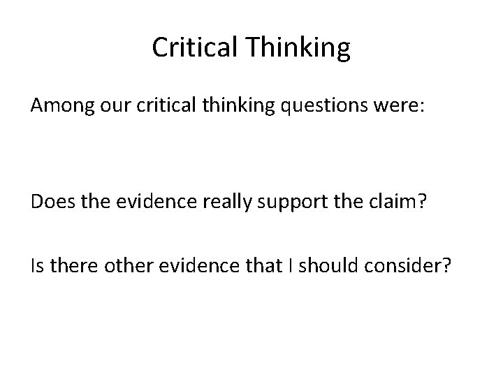 Critical Thinking Among our critical thinking questions were: Does the evidence really support the