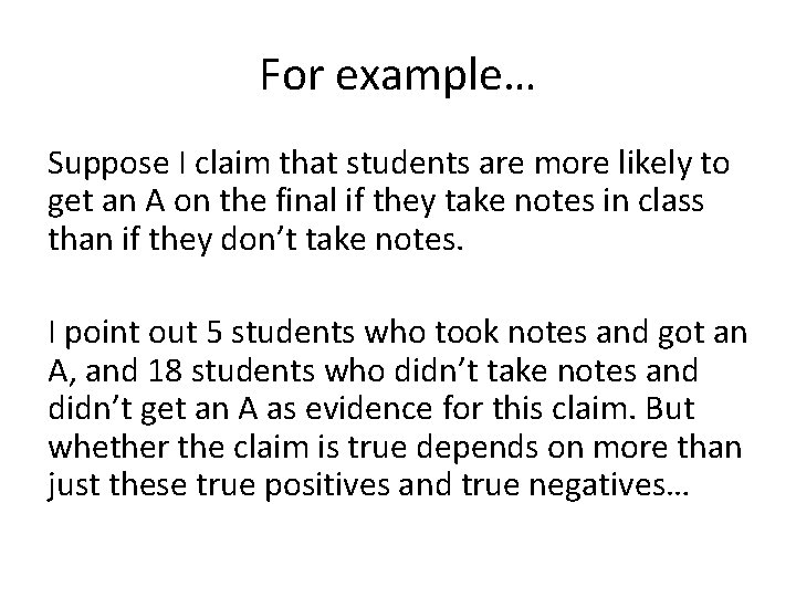 For example… Suppose I claim that students are more likely to get an A