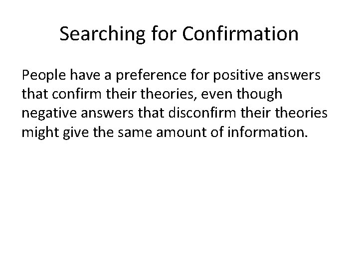 Searching for Confirmation People have a preference for positive answers that confirm their theories,