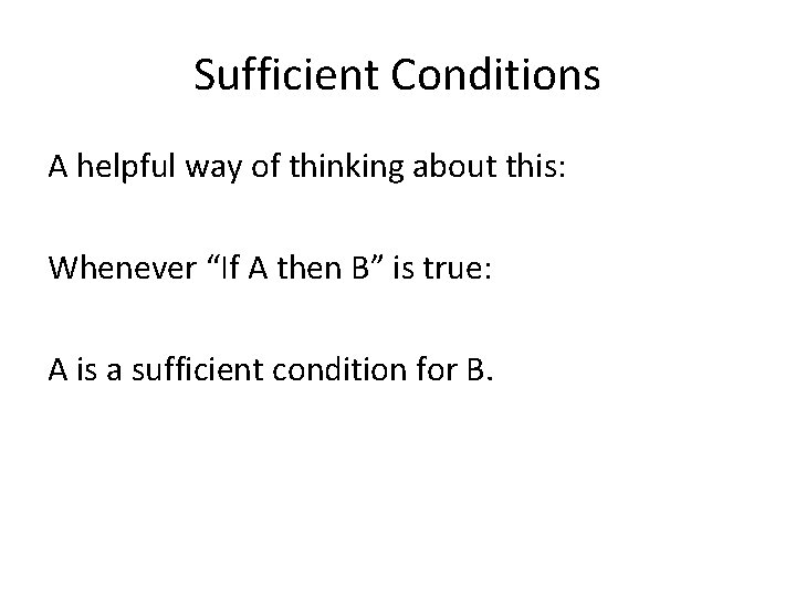 Sufficient Conditions A helpful way of thinking about this: Whenever “If A then B”