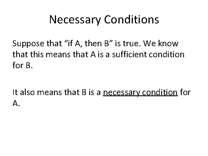 Necessary Conditions Suppose that “if A, then B” is true. We know that this