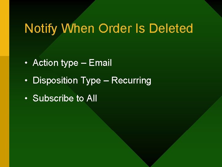 Notify When Order Is Deleted • Action type – Email • Disposition Type –