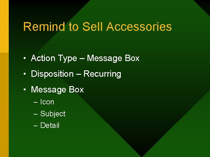 Remind to Sell Accessories • Action Type – Message Box • Disposition – Recurring