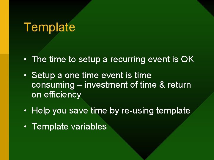 Template • The time to setup a recurring event is OK • Setup a