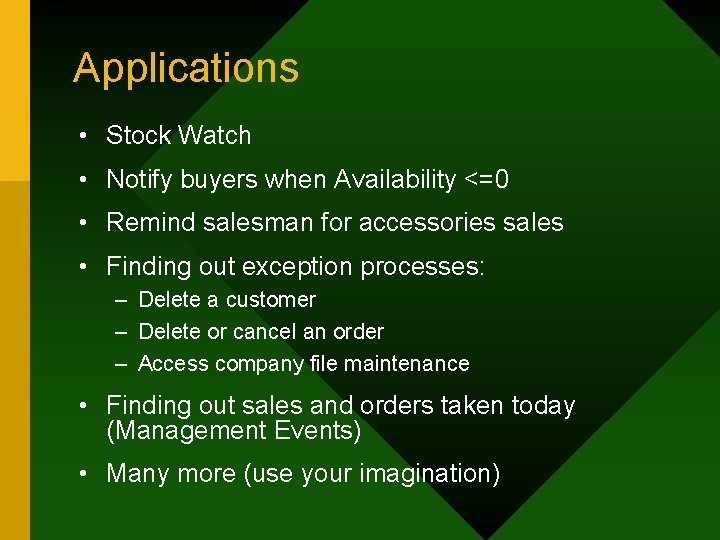 Applications • Stock Watch • Notify buyers when Availability <=0 • Remind salesman for