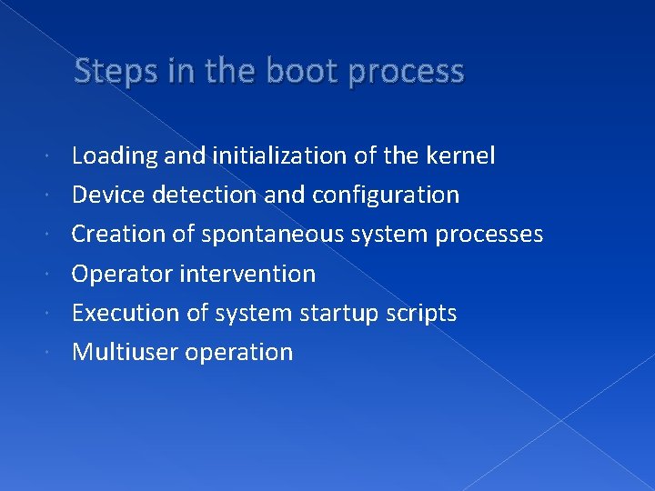 Steps in the boot process Loading and initialization of the kernel Device detection and