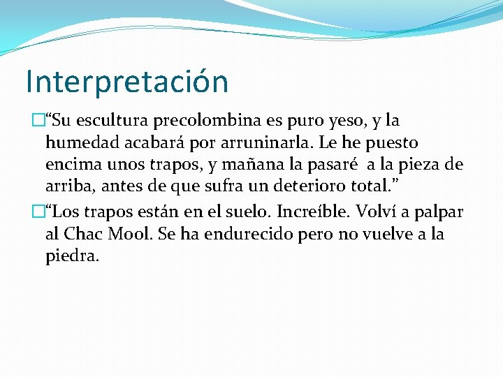 Interpretación �“Su escultura precolombina es puro yeso, y la humedad acabará por arruninarla. Le