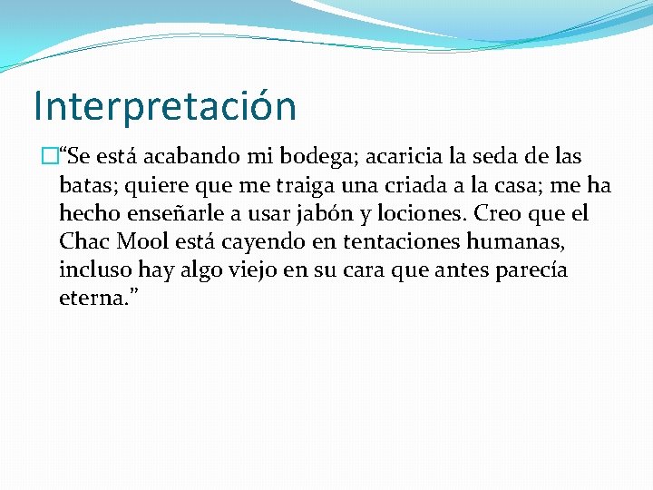 Interpretación �“Se está acabando mi bodega; acaricia la seda de las batas; quiere que