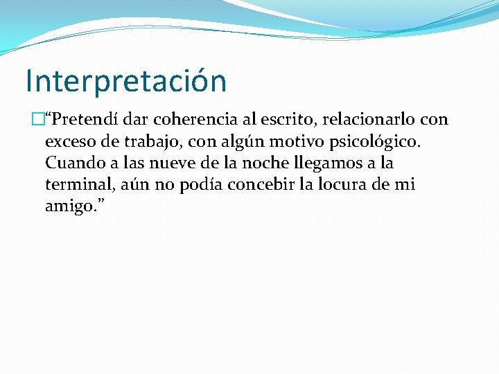 Interpretación �“Pretendí dar coherencia al escrito, relacionarlo con exceso de trabajo, con algún motivo