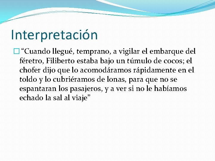 Interpretación � “Cuando llegué, temprano, a vigilar el embarque del féretro, Filiberto estaba bajo