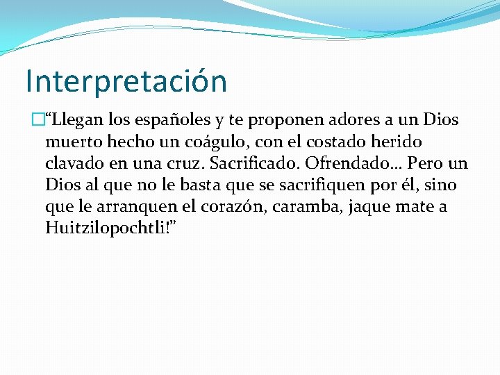 Interpretación �“Llegan los españoles y te proponen adores a un Dios muerto hecho un