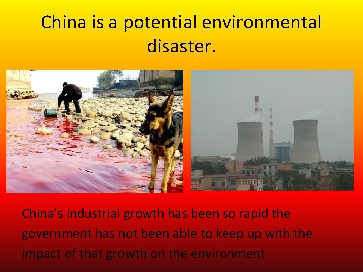 China is a potential environmental disaster. China’s industrial growth has been so rapid the