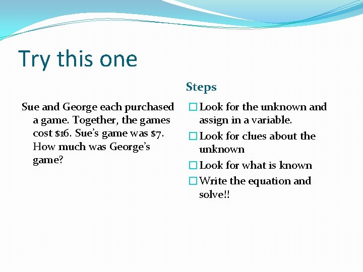 Try this one Steps Sue and George each purchased a game. Together, the games