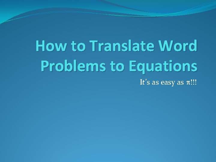 How to Translate Word Problems to Equations It’s as easy as !!! 