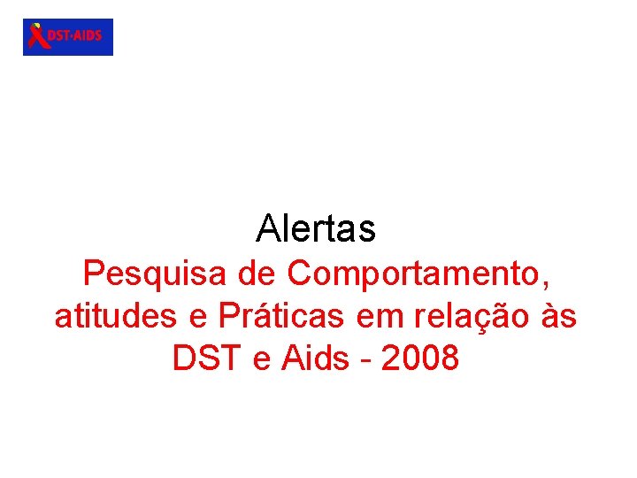 Alertas Pesquisa de Comportamento, atitudes e Práticas em relação às DST e Aids -