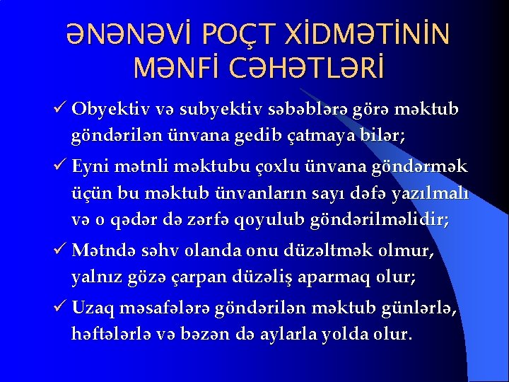 ƏNƏNƏVİ POÇT XİDMƏTİNİN MƏNFİ CƏHƏTLƏRİ ü Obyektiv və subyektiv səbəblərə görə məktub göndərilən ünvana