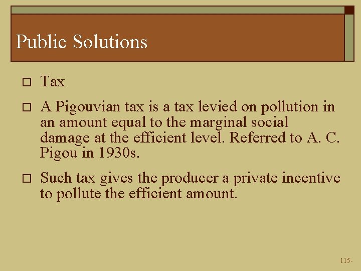 Public Solutions o Tax o A Pigouvian tax is a tax levied on pollution