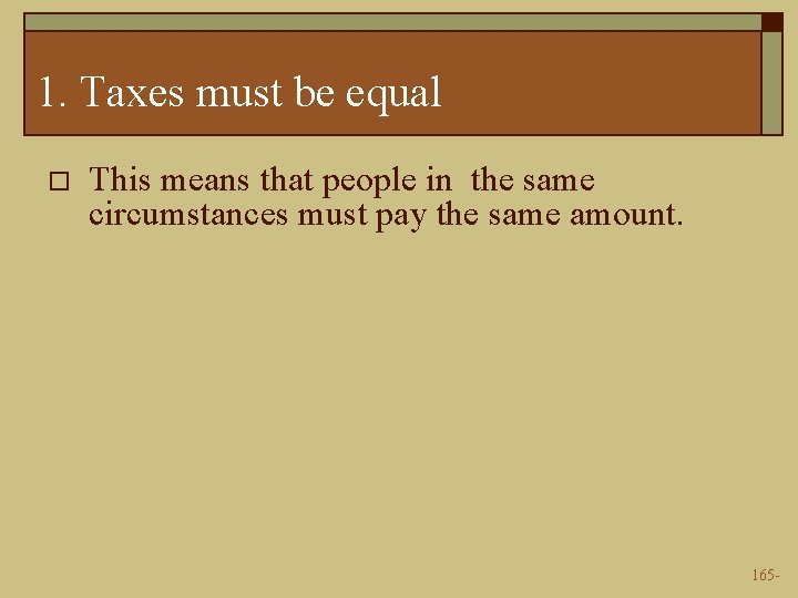 1. Taxes must be equal o This means that people in the same circumstances