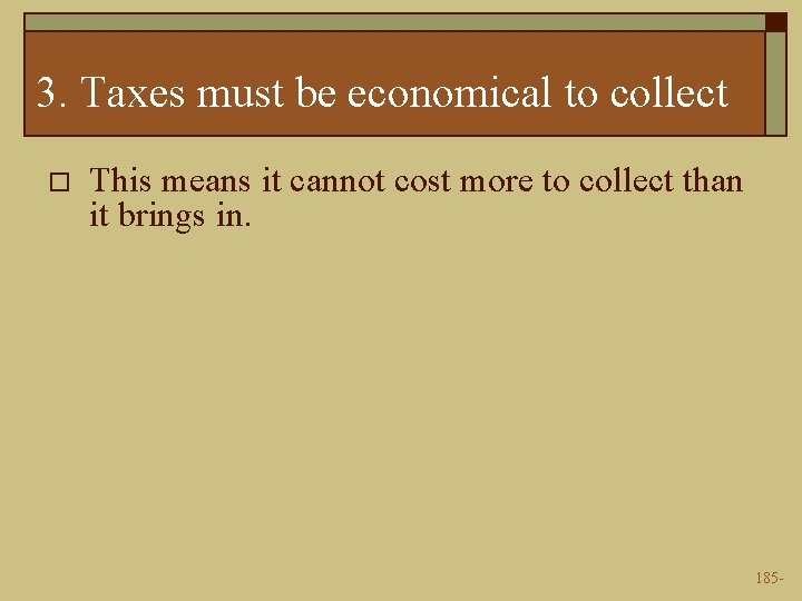 3. Taxes must be economical to collect o This means it cannot cost more