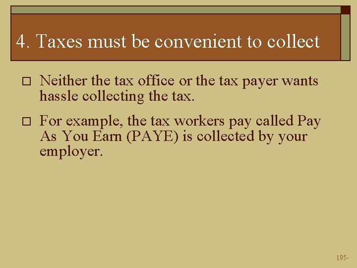 4. Taxes must be convenient to collect o Neither the tax office or the