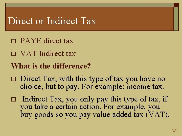 Direct or Indirect Tax o PAYE direct tax o VAT Indirect tax What is