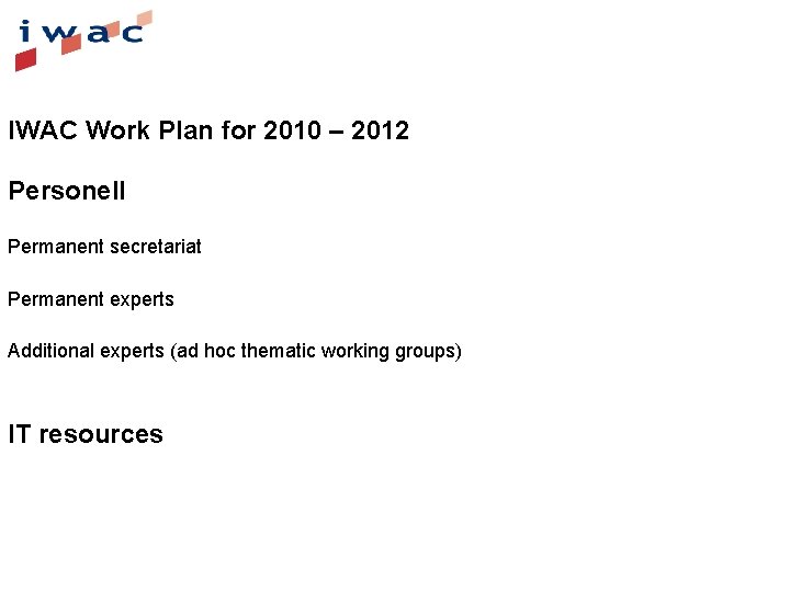 IWAC Work Plan for 2010 – 2012 Personell Permanent secretariat Permanent experts Additional experts