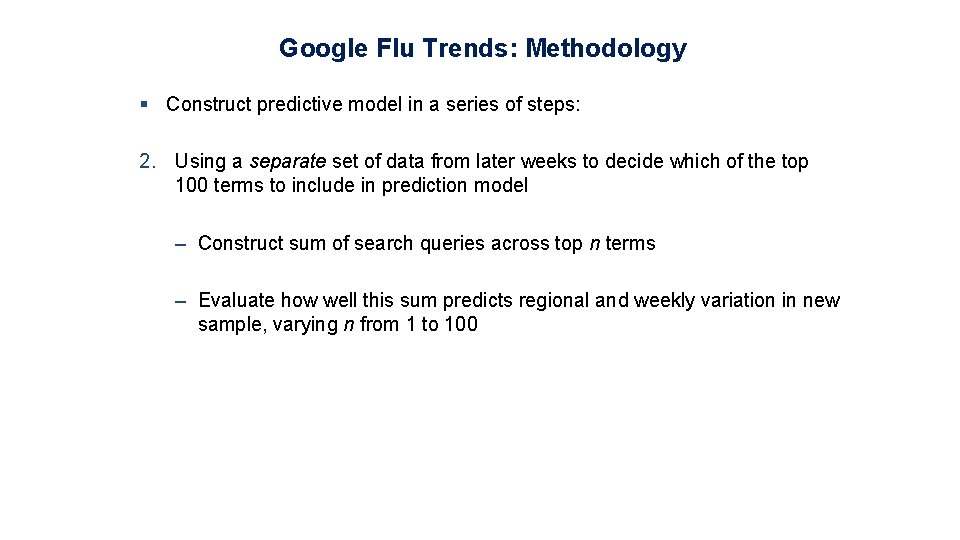 Google Flu Trends: Methodology § Construct predictive model in a series of steps: 2.