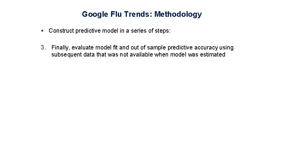 Google Flu Trends: Methodology § Construct predictive model in a series of steps: 3.