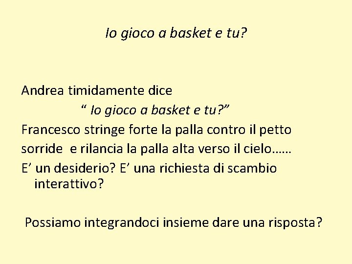 Io gioco a basket e tu? Andrea timidamente dice “ Io gioco a basket