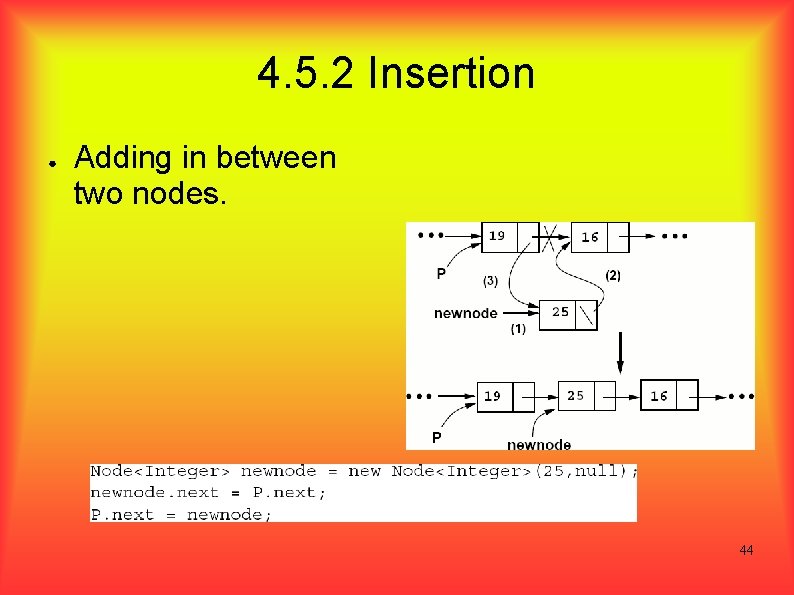 4. 5. 2 Insertion ● Adding in between two nodes. 44 