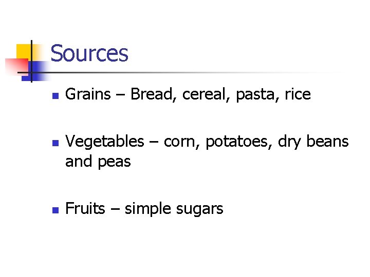 Sources n n n Grains – Bread, cereal, pasta, rice Vegetables – corn, potatoes,