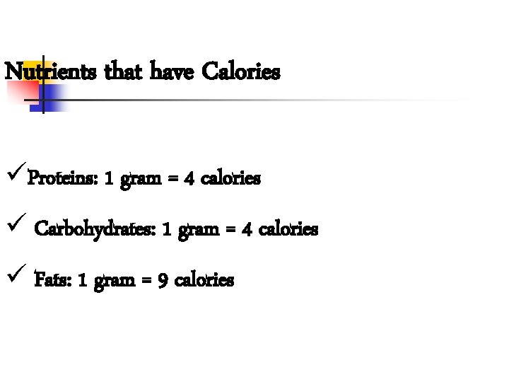 Nutrients that have Calories üProteins: 1 gram = 4 calories ü Carbohydrates: 1 gram