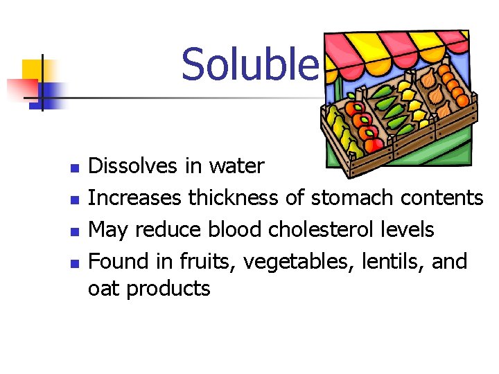 Soluble n n Dissolves in water Increases thickness of stomach contents May reduce blood