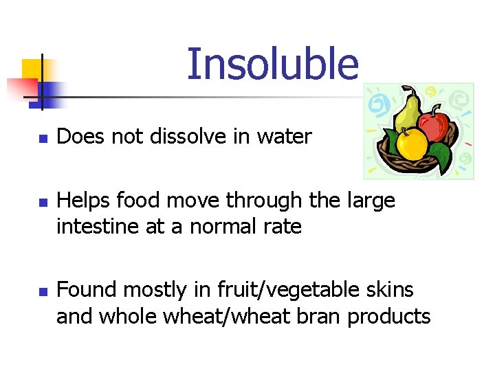 Insoluble n n n Does not dissolve in water Helps food move through the