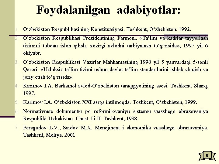Foydalanilgan adabiyotlar: 1. O‘zbekiston Respublikasining Konstitutsiyasi. Toshkent, O‘zbekiston. 1992. 2. O‘zbekiston Respublikasi Prezidentining Farmoni.