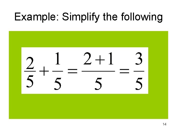 Example: Simplify the following 14 