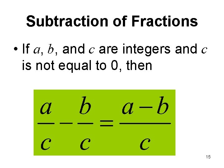 Subtraction of Fractions • If a, b, and c are integers and c is