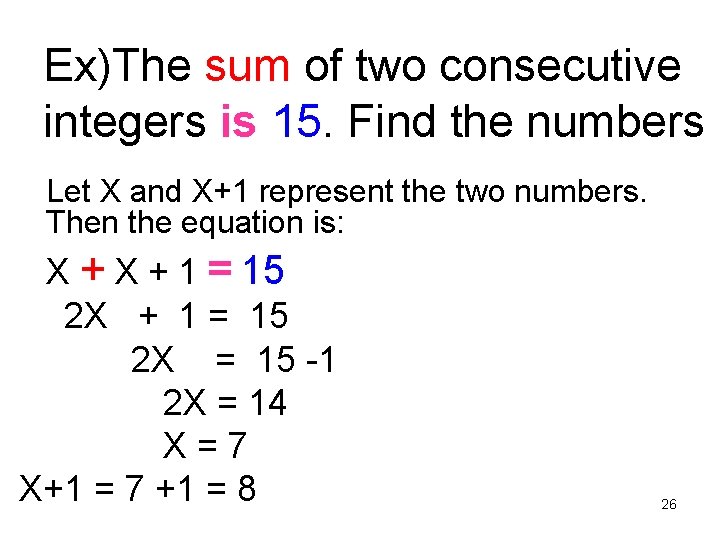 Ex)The sum of two consecutive integers is 15. Find the numbers Let X and