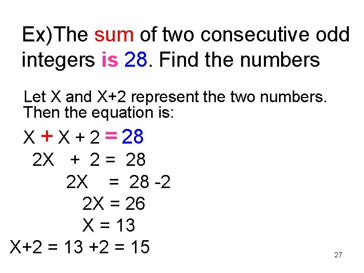 Ex)The sum of two consecutive odd integers is 28. Find the numbers Let X